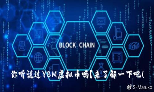 你听说过YBM虚拟币吗？来了解一下吧！