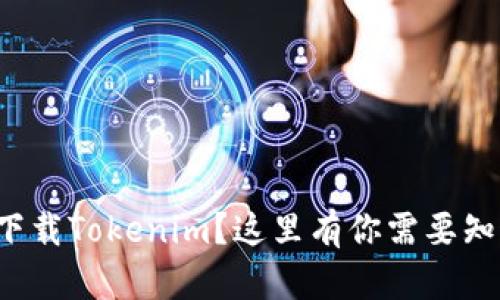 如何安全下载Tokenim？这里有你需要知道的一切！