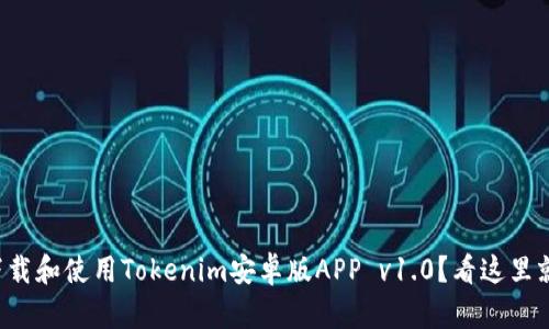 如何下载和使用Tokenim安卓版APP v1.0?看这里就够了!