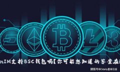 TokenIM支持BSC钱包吗？你可能想知道的答案在这里