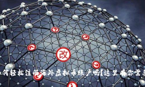 想知道如何轻松注册海外虚拟币账户吗?这里有你需要的一切!
