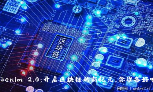 Tokenim 2.0:开启区块链的新纪元,你准备好吗?