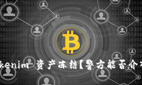 Tokenim 资产冻结?警方能否介入?