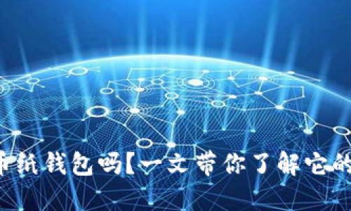 你知道什么是虚拟币纸钱包吗?一文带你了解它的安全性与使用方法!