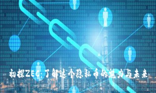 初探ZEC:了解这个隐私币的魅力与未来