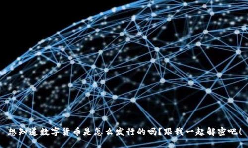 想知道数字货币是怎么发行的吗？跟我一起解密吧！