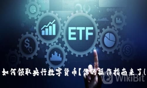 如何领取央行数字货币？你的操作指南来了！