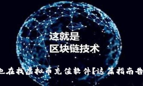 你是不是也在找虚拟币充值软件？这篇指南告诉你一切！