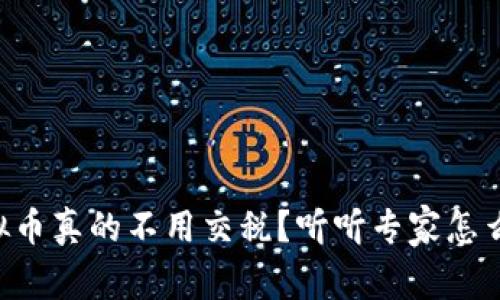 虚拟币真的不用交税？听听专家怎么说！