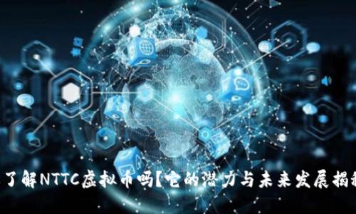 你了解NTTC虚拟币吗?它的潜力与未来发展揭秘!