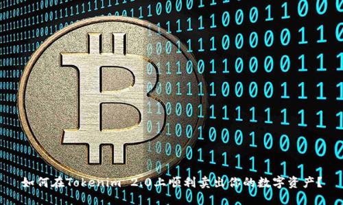 如何在Tokenim 2.0上顺利卖出你的数字资产?