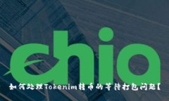 如何处理Tokenim转币的等待打包问题？