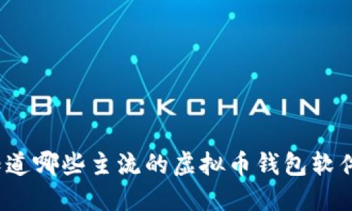 你知道哪些主流的虚拟币钱包软件吗?