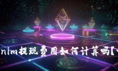 你知道tokenim提现费用如何计算吗？一起看看吧！