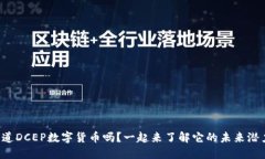 你知道DCEP数字货币吗？一起来了解它的未来潜力