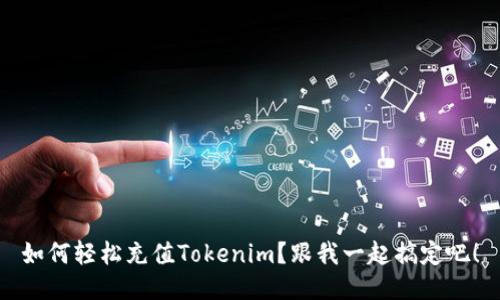 如何轻松充值Tokenim?跟我一起搞定吧!