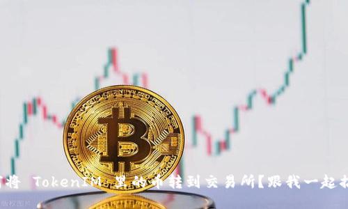 如何将 TokenIM 里的币转到交易所?跟我一起搞定!