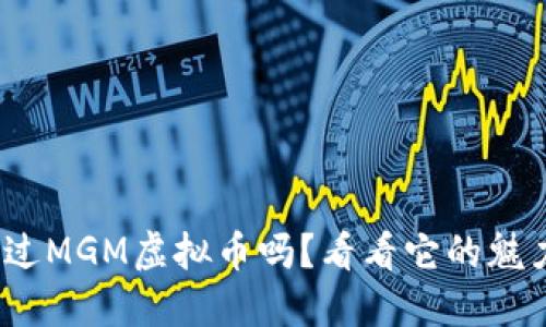 :你听说过MGM虚拟币吗？看看它的魅力与潜力