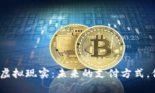 数字人民币与虚拟现实:未来的支付方式,你准备好了吗?