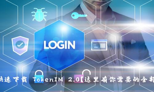 想要快速下载 TokenIM 2.0?这里有你需要的全部信息!