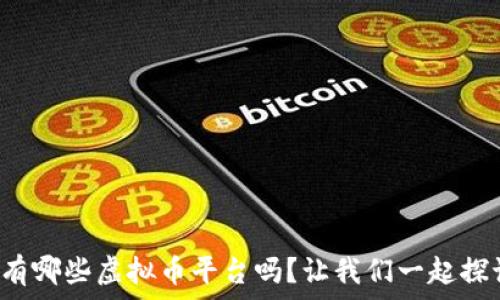   
你知道有哪些虚拟币平台吗？让我们一起探讨一下！
