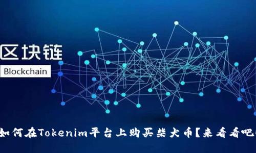 如何在Tokenim平台上购买柴犬币?来看看吧!