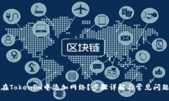 如何在Tokenim中添加网络？步骤详解与常见问题解