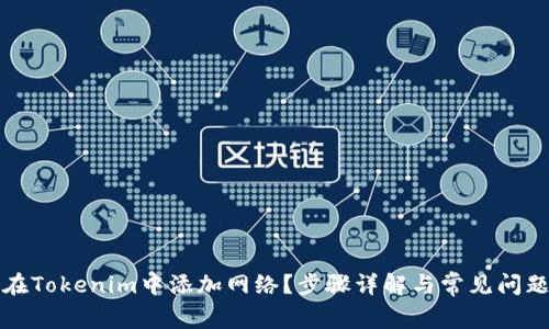 如何在Tokenim中添加网络？步骤详解与常见问题解答