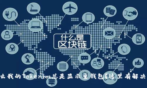 为什么我的Tokenim总是显示主钱包？这里有解决办法！