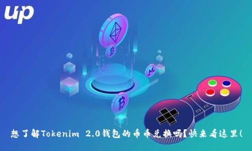想了解Tokenim 2.0钱包的币币兑换吗?快来看这里!