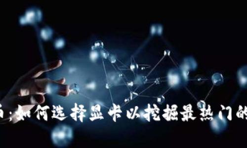 显卡虚拟币：如何选择显卡以挖掘最热门的虚拟货币？