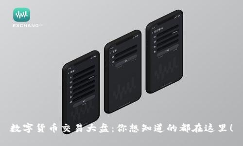 数字货币交易大盘：你想知道的都在这里！
