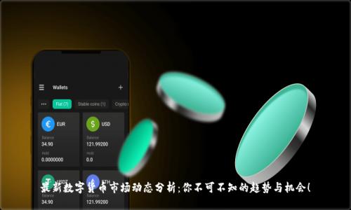 最新数字货币市场动态分析:你不可不知的趋势与机会!