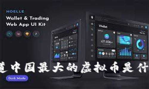 你知道中国最大的虚拟币是什么吗？