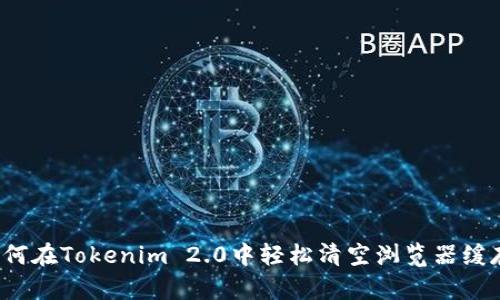 如何在Tokenim 2.0中轻松清空浏览器缓存？