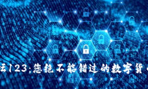 虚拟币论坛123：您绝不能错过的数字货币交流平台