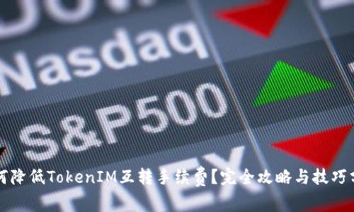 如何降低TokenIM互转手续费?完全攻略与技巧分享