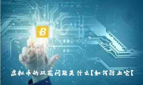 虚拟币的双花问题是什么?如何防止它?