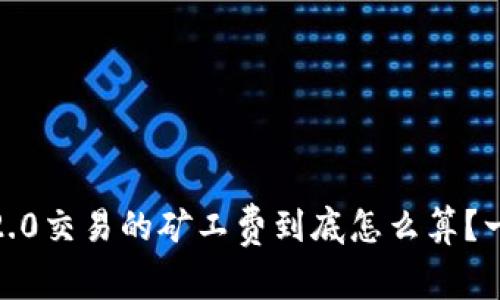 Tokenim 2.0交易的矿工费到底怎么算？一起来聊聊！