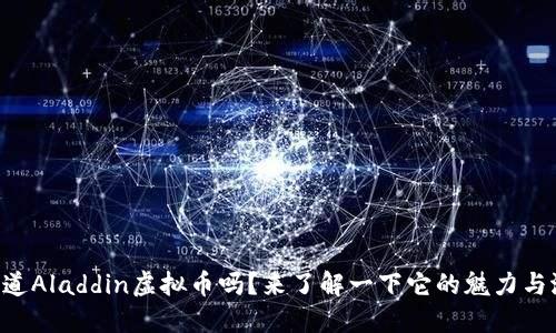 “你知道Aladdin虚拟币吗？来了解一下它的魅力与潜力！”