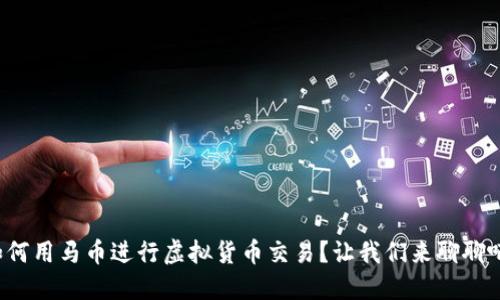 如何用马币进行虚拟货币交易？让我们来聊聊吧！