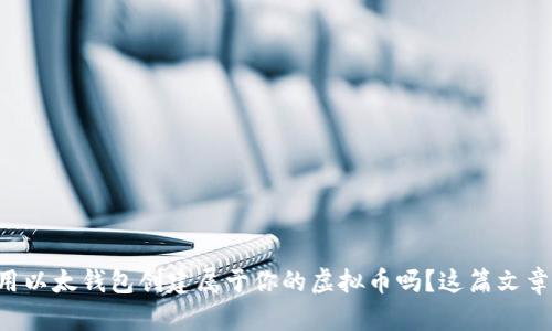 想知道如何用以太钱包创建属于你的虚拟币吗?这篇文章告诉你一切!