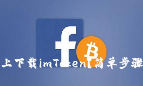 如何在iPhone上下载imToken?简单步骤教你轻松搞定