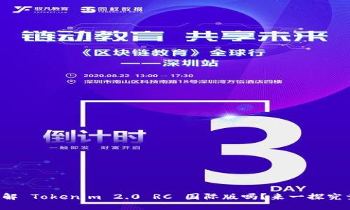 你了解 Tokenim 2.0 RC 国际版吗？来一探究竟吧！