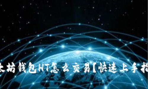 以太坊钱包HT怎么交易?快速上手指南!