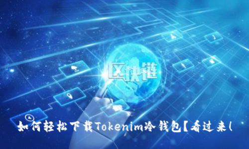 如何轻松下载Tokenim冷钱包?看过来!
