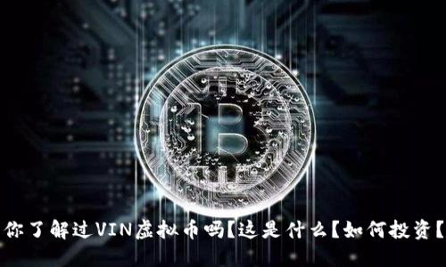你了解过VIN虚拟币吗?这是什么?如何投资?