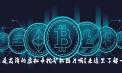 你想看高清的虚拟币挖矿机图片吗？来这里了解