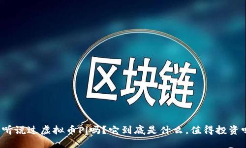 你听说过虚拟币Pi吗?它到底是什么,值得投资吗?