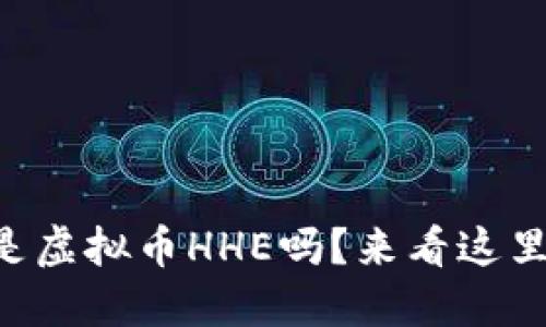 “你知道什么是虚拟币HHE吗?来看这里的详细介绍!”